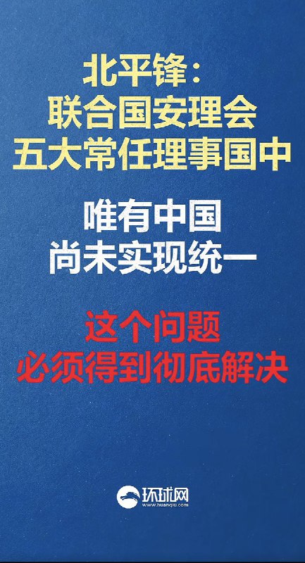 环球时报北平锋：联合国安理会五大常任理事国中，唯有中国尚未实现统一，这个问题必须得到彻底解决