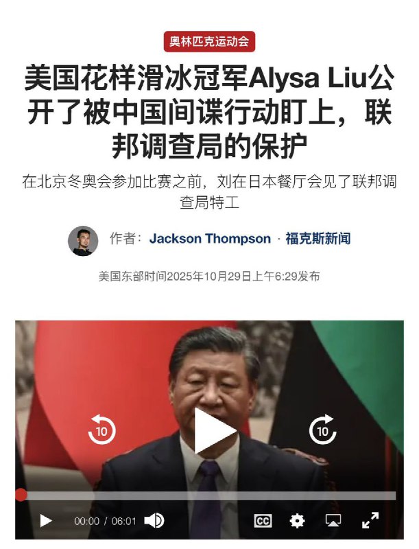 Fox News：美国花样溜冰冠军遭中监控，因其父亲是天安门事件领袖25年10月29日，Fox News报道：美国花样滑冰冠军 Alysa Liu 公开谈及曾成为中国间谍行动目标，并提到FBI的保护Alysa Liu 16岁时，在一家日式餐厅与一名联邦调查局（FBI）探员会面，得知自己和家人正受到中国政府的监视