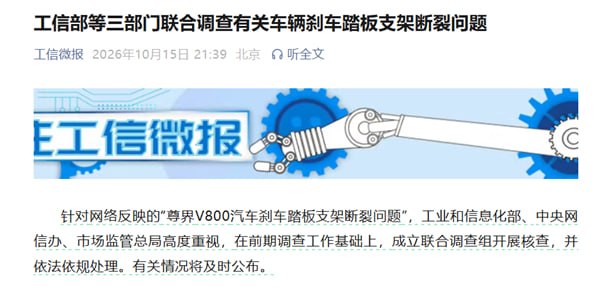 工信部等三部门联合调查尊界V800刹车踏板支架断裂问题10月15日，据工信微报微信公众号发布信息，针对网络反映的“尊界V800汽车刹车踏板支架断裂问题”，工业和信息化部、中央网信办、市场监管总局宣布：在前期调查工作基础上，成立联合调查组开展核查，并依法依规处理