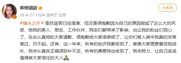 黄杨钿甜在微博发文，首次回应“天价耳环风波”4月27日，黄杨钿甜在微博写道：“虽然谣言已经澄清，但还是很抱歉因为自己的原因掀起了这么大的风波，给我的家人、朋友、工作伙伴、网友们都带来了影响，也让我的粉丝们担心了，在此认真地和大家道歉，很抱歉给大家添麻烦了，让你们卷入其中我真的非常难过，对不起