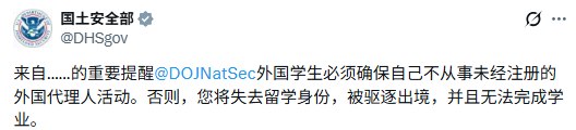 9月18日，美国国土安全部发布针对外国学生的提醒，称外国学生应确保自己没有从事依法需要登记的外国代理人活动，否则将失去留学身份，被驱逐出境，并且无法完成学业