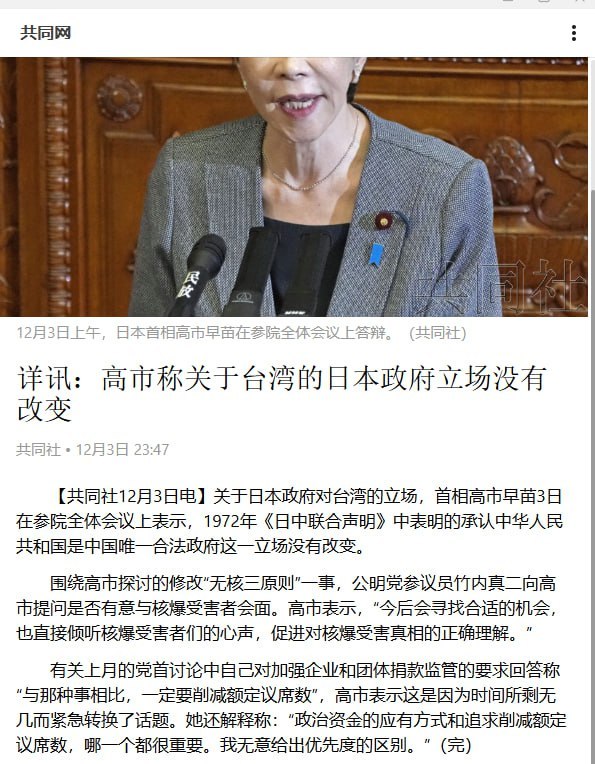12月3日，据日本共同社报道：关于日本政府对台湾的立场，首相高市早苗3日在参院全体会议上表示，1972年《日中联合声明》中表明的承认中华人民共和国是中国唯一合法政府这一立场没有改变