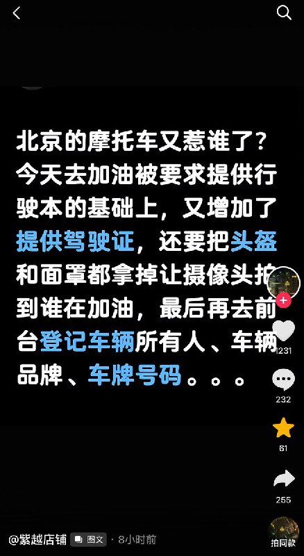 3月7日，一名北京网友称：“北京的摩托车又惹谁了？今天去加油被要求，在提供行驶本的基础上，又增加了提供驾驶证，还要把头盔和面罩都拿掉让摄像头拍到谁在加油，最后再去前台登记车辆所有人、车辆品牌、车牌号码”网友：“政府多余了，一个骑摩托车的，斩首不了任何人”查看原文3月7日，一名北京网友称：“北京的摩托车又惹谁了？今天去加油被要求，在提供行驶本的基础上，又增加了提供驾驶证，还要把头盔和面罩都拿掉让摄像头拍到谁在加油，最后再去前台登记车辆所有人、车辆品牌、车牌号码”网友：“政府多余了，一个骑摩托车的，斩首不了任何人”查看原文