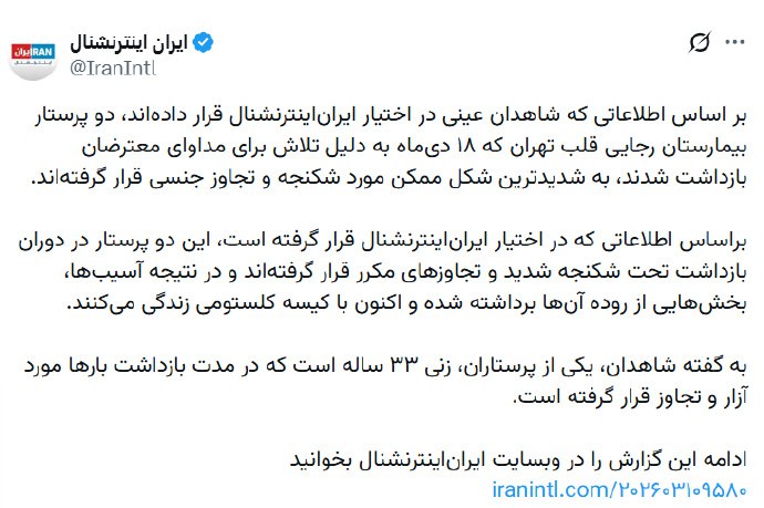 “德黑兰拉贾伊医院两名护士在押期间遭轮奸及严酷折磨，现以结肠造口袋维生”据伊朗国际电视台根据德黑兰知情人士证词报道，德黑兰拉贾伊心血管医院两名护士在2026年1月抗议镇压期间因救治受伤示威者而遭逮捕，在押期间被安全人员施以严酷折磨并多次轮奸，目前均以结肠造口袋维持生活