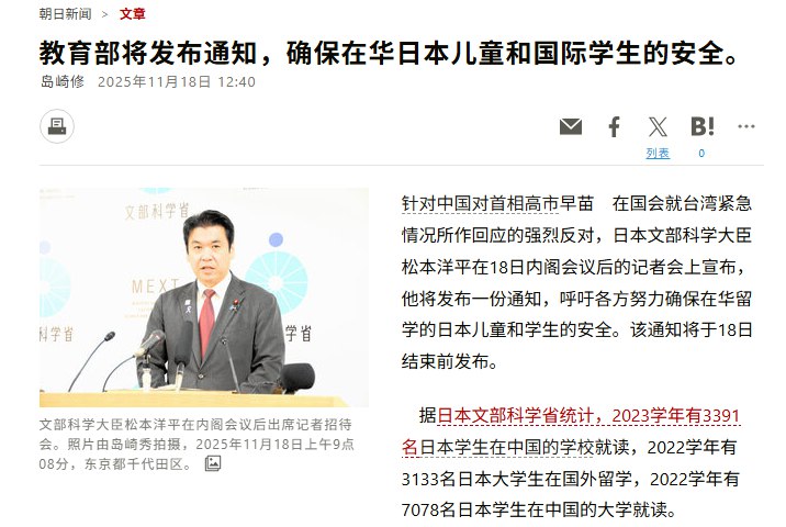 11月18日，据朝日新闻报道，针对中国对首相高市早苗　在国会就台湾紧急情况所作回应的强烈反对，日本文部科学大臣松本洋平在今日内阁会议后的记者会上宣布，他将发布一份通知，呼吁各方努力确保在华留学的日本儿童和学生的安全